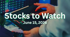 Stocks to Watch Monday June 15