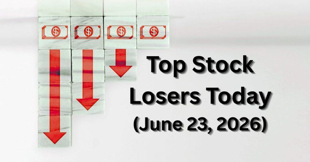 Top Stock Losers Today June 23, 2026