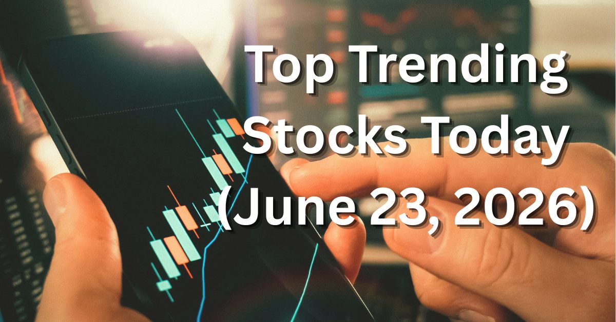 Top Trending Stocks Today (June 23, 2026)