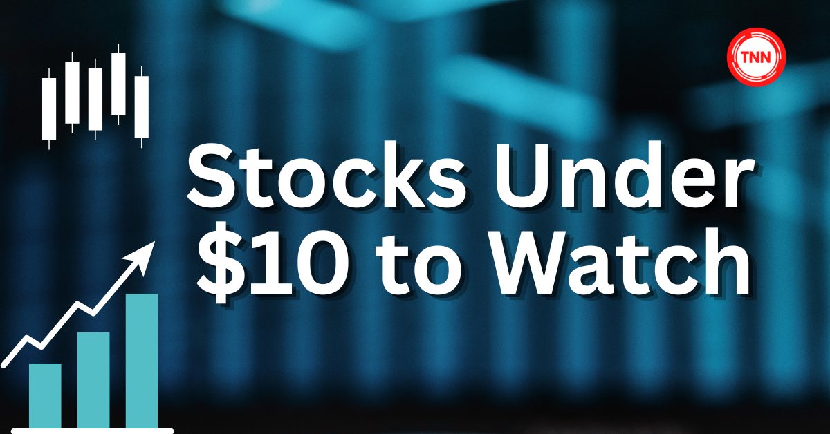 Stocks Under $10 to Watch