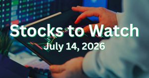 Stocks to Watch Tomorrow JULY 14, 2026